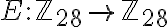 E \colon \mathbb{Z}_{28} \to \mathbb{Z}_{28}