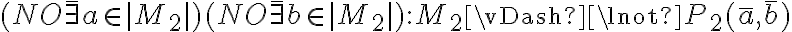 (NO \bar{\exists} a \in |M_2|) (NO \bar{\exists} b \in |M_2|) : M_2 \vDash \lnot P_2(\bar{a}, \bar{b}) (NO \bar{\exists} a \in |M_2|) (NO \bar{\exists} b \in |M_2|) : M_2 \vDash \lnot P_2(\bar{a}, \bar{b})