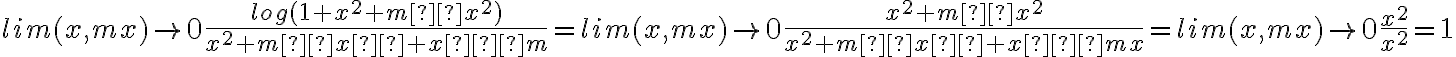  lim (x,mx) \rightarrow0  \frac{log(1+x^2+m²x^2)}{x^2+m²x²+x⁴m} =  lim (x,mx) \rightarrow0  \frac{x^2+m²x^2}{x^2+m²x²+x⁴mx} = lim (x,mx) \rightarrow0 \frac{x^2}{x^2} = 1 