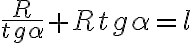   \frac{R}{tg \alpha } + R tg \alpha = l  