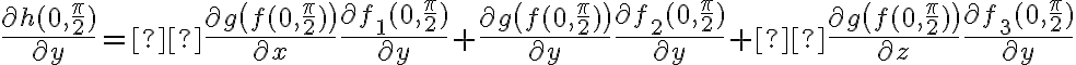  \frac{\partial h(0,\frac{\pi}{2})}{\partial y} = \frac{\partial g\bigl(f(0,\frac{\pi}{2})\bigr)}{\partial x} \frac{\partial f_1(0,\frac{\pi}{2})}{\partial y} +\frac{\partial g\bigl(f(0,\frac{\pi}{2})\bigr)}{\partial y} \frac{\partial f_2(0,\frac{\pi}{2})}{\partial y} + \frac{\partial g\bigl(f(0,\frac{\pi}{2})\bigr)}{\partial z} \frac{\partial f_3(0,\frac{\pi}{2})}{\partial y}