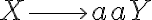 X \longrightarrow aaY