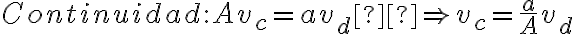  Continuidad : Av_c = av_d  \Rightarrow v_c = \frac{a}{A} v_d