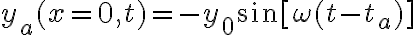 y_a(x=0,t)=-y_0\sin[\omega (t-t_a)]