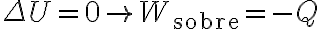  \Delta U = 0 \rightarrow W_{\text{sobre}}=-Q 