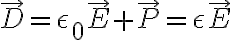  \vec{D}=\epsilon_0 \vec{E}+\vec{P}=\epsilon \vec{E} 