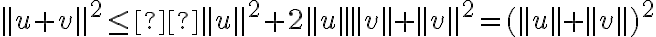 ||u+v||^2 \leq  ||u||^2+2||u|| ||v|| + 
||v||^2 = (||u|| + ||v||)^2
