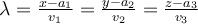 \lambda=\frac{x-a_1}{v_1}=\frac{y-a_2}{v_2}=\frac{z-a_3}{v_3}