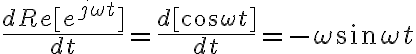  \dfrac {dRe [e ^{j \omega t}]} {dt} = \dfrac {d[\cos \omega t]} {dt} = - \omega \sin \omega t 