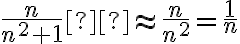  \frac{n}{n^2 + 1}  \approx \frac{n}{n^2} = \frac{1}{n} 