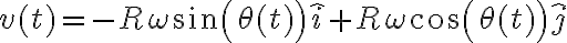 v(t)= -R \omega sin(\theta(t)) \hat{i} + R\omega cos(\theta(t)) \hat{j}