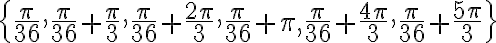 \{ \frac{\pi}{36}, \frac{\pi}{36}+ \frac{\pi}{3}, \frac{\pi}{36}+ \frac{2\pi}{3}, \frac{\pi}{36}+ \pi, \frac{\pi}{36}+ \frac{4\pi}{3}, \frac{\pi}{36}+ \frac{5\pi}{3} \}