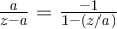 \frac{a}{z-a} = \frac{-1}{1- (z/a)} 