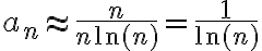 a_n \approx \frac{n}{n \ln (n)} = \frac{1}{\ln (n)}
