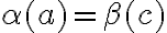 \alpha(a) = \beta(c)