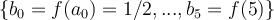 \{b_{0}=f(a_{0})=1/2,...,b_{5}=f(5)\}