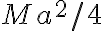  M a^2 / 4 