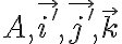 A, \vec{i'}, \vec{j'}, \vec{k}  