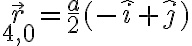 \vec{r}_{4,0} = \frac{a}{2} (-\hat{i}+\hat{j})