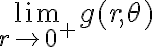 \lim_{r \to 0^{+}} g(r,\theta)