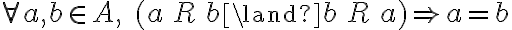 \forall a, b \in A, \; (a \, R \, b \land b \, R \, a) \Rightarrow a = b 