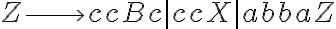Z \longrightarrow ccBc | ccX | abbaZ Z \longrightarrow ccBc | ccX | abbaZ