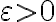 \varepsilon >0