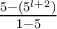 \frac{5- (5^{l+2})}{1-5}