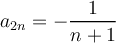 \displaystyle a_{2n} = -\frac{1}{n+1} 