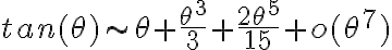 tan(\theta)\sim \theta + \frac{\theta^3}{3}+\frac{2\theta^5}{15}+o(\theta^7)