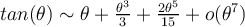 tan(\theta)\sim \theta + \frac{\theta^3}{3}+\frac{2\theta^5}{15}+o(\theta^7)