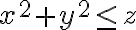 x^2+y^2 \leq z