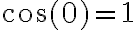 \cos(0)=1