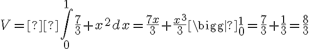 V= \int_0^1 \frac{7}{3}+x^2dx=\frac{7x}{3}+\frac{x^3}{3}\bigg|_0^1=\frac{7}{3}+\frac{1}{3}=\frac{8}{3}