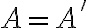 A = A'