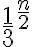  {\frac{1}{3}}^{\frac{n}{2}} 