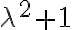 \lambda^2 + 1