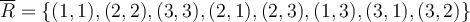  \overline{R} = \{ (1,1),(2,2),(3,3),(2,1),(2,3),(1,3),(3,1),(3,2)\} 