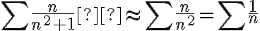  \sum \frac{n}{n^2 + 1}  \approx \sum \frac{n}{n^2} = \sum \frac{1}{n} 