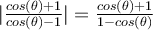 \vert{\frac{cos(\theta)+1}{cos(\theta)-1}}\vert = \frac{cos(\theta)+1}{1- cos(\theta)}