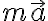 m\vec{a} m\vec{a}