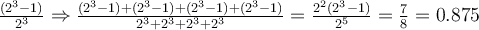  \frac{(2^3-1)}{2^3} \Rightarrow \frac{(2^3-1)+(2^3-1)+(2^3-1)+(2^3-1)}{2^3+2^3+2^3+2^3}=\frac{2^2(2^3-1)}{2^5}= \frac{7}{8} = 0.875 