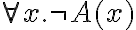  \forall x. \neg A(x) 
