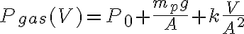 P_{gas}(V)=P_0+\frac{m_pg}{A}+k\frac{V}{A^2} P_{gas}(V)=P_0+\frac{m_pg}{A}+k\frac{V}{A^2}