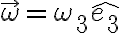 \vec{\omega}=\omega_3\hat{e_3}