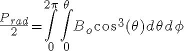 \frac{P_{rad}}{2} = \int_{0}^{2\pi} \int_{0}^{\theta} B_o cos^3(\theta) d\theta d\phi 