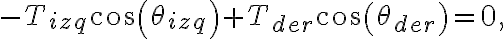 -T_{izq} cos(\theta_{izq}) +T_{der} cos(\theta_{der})=0,