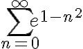 \displaystyle \sum_{n=0}^{\infty} e^{1-n^2}