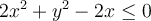 2x^2 + y^2 -2x \leq 0