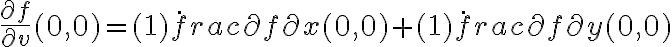 \frac{\partial f}{\partial v} (0,0) = (1)\dot frac{\partial f}{\partial x} (0,0) + (1) \dot frac{\partial f}{\partial y} (0,0)